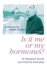 Is It Me Or My Hormones?: Understanding Midlife Change - Margaret Smith, Patricia Michalka