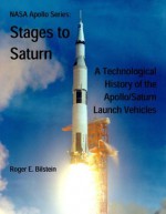 NASA Apollo Series: Stages to Saturn, A Technological History of the Apollo/Saturn Launch Vehicles - Roger E. Bilstein