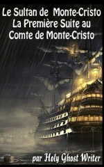 Le Sultan de Monte Cristo: La Première Suite au Comte de Monte-Cristo (Le Comte de Monte-Cristo) (French Edition) - Holy Ghost Writer