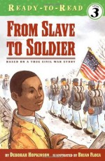 From Slave to Soldier: Based on a True Civil War Story (Ready-to-Reads) - Deborah Hopkinson, Brian Floca