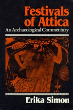 Festivals of Attica: An Archaeological Commentary - Erika Simon