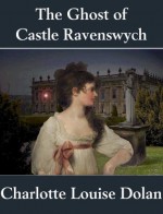 The Ghost of Castle Ravenswych - Charlotte Louise Dolan