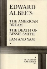 Three Plays: The American Dream / The Death of Bessie Smith / Fam and Yam - Edward Albee