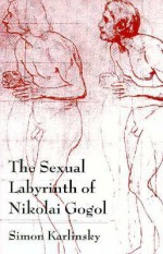 The Sexual Labyrinth of Nikolai Gogol - Simon Karlinsky