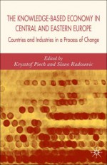 The Knowledge-Based Economy in Central and East European Countries: Countries and Industries in a Process of Change - Slavo Radosevic, Krzysztof Piech