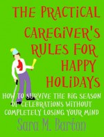 The Practical Caregiver's Rules for Happy Holidays: How to Survive the Big Season of Celebrations Without Completely Losing Your Mind (The Practical Caregiver's Guide, #6) - Sara M. Barton