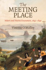 The Meeting Place: Maori and Pakeha Encounters, 1642-1840 - Vincent O'Malley