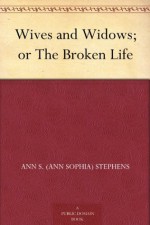 Wives and Widows; or The Broken Life - Ann S. Stephens