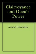 Clairvoyance and Occult Power - William Walker Atkinson, Swami Penchadasi