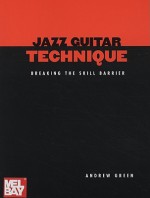 Jazz Guitar Technique: Breaking the Skill Barrier - Andrew Green