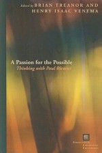 A Passion for the Possible: Thinking with Paul Ricoeur (Perspectives in Continental Philosophy) - Brian Treanor, Henry Isaac Venema