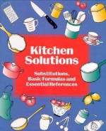 Kitchen Solutions: Substitutions, Basic Formulas and Essential References - Jennifer L. Newens, Frank J. Pardes, Bristol