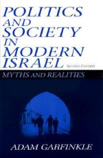 Politics and Society in Modern Israel: Myths and Realities - Adam M. Garfinkle