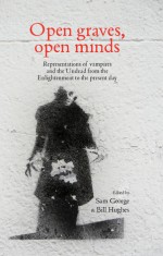 Open Graves, Open Minds: Representations of Vampires and the Undead from the Enlightenment to the Present Day - Samantha George, Bill Hughes