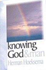 Knowing God & Man - Herman Hoeksema