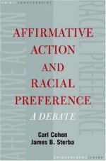 Affirmative Action and Racial Preferences: A Debate - Carl Cohen, James P. Sterba