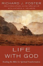 Life with God: Reading the Bible for Spiritual Transformation - Richard J. Foster, Kathryn A. Helmers