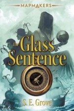 The Glass Sentence - S.E. Grove