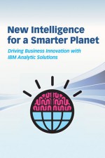 New Intelligence for a Smarter Planet: Driving Business Innovation with IBM Analytic Solutions - Pat Bates, Mike Biere, Alan Meyer, Bill Wong, Rex Wiederanders