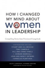 How I Changed My Mind about Women in Leadership: Compelling Stories from Prominent Evangelicals - Alan F. Johnson