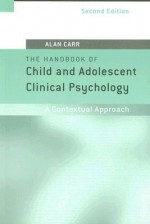 The Handbook of Child and Adolescent Clinical Psychology: A Contextual Approach - Alan Carr