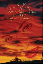 A Kiss from the Lips of A Woman - Will Alexander