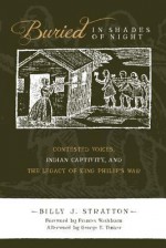 Buried in Shades of Night: Contested Voices, Indian Captivity, and the Legacy of King Philip's War - Billy J. Stratton