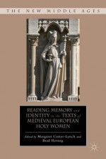 Reading Memory and Identity in the Texts of Medieval European Holy Women - Margaret Cotter-Lynch, Bradley Herzog, Brad Herzog