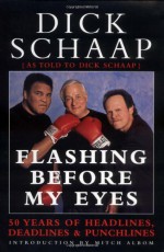 Flashing Before My Eyes: 50 Years of Headlines, Deadlines & Punchlines - Mitch Albom, Dick Schaap