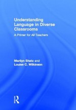 Understanding Language in Diverse Classrooms: A Primer for All Teachers - Marilyn Shatz, Louise Wilkinson