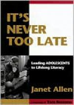 It's Never Too Late: Leading Adolescents to Lifelong Literacy - Janet Allen