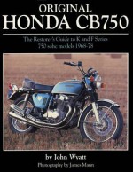 Original Honda Cb750: The Restorer's Guide to K & F Series 750 Sohc Models, 1968-1978. by John Wyatt - John Wyatt