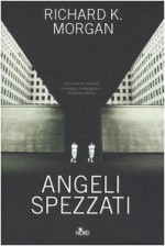 Angeli spezzati - Richard K. Morgan, Vittorio Curtoni