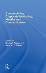 Contemplating Corporate Marketing, Identity and Communication - Klement Podnar, John Balmer