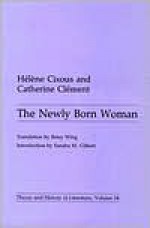 The Newly Born Woman - Hélène Cixous, Catherine Clément, Hélène Cixous