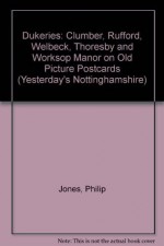 Dukeries: Clumber, Rufford, Welbeck, Thoresby and Worksop Manor on Old Picture Postcards (Yesterday's Nottinghamshire) - Philip Jones, Michael Riley