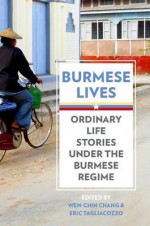 Burmese Lives: Ordinary Life Stories Under the Burmese Regime - Wen-chin Chang, Eric Tagliacozzo