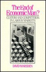 The End of Economic Man?: Custom and Competition in Labor Markets - David Marsden