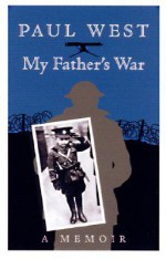 My Father's War: A Memoir - Paul West