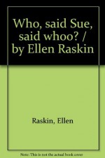 Who, said Sue, said whoo? / by Ellen Raskin - Ellen Raskin