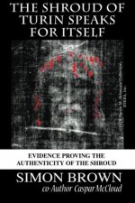 The Shroud of Turin Speaks for Itself - Mr. Simon Brown, Casper McCloud