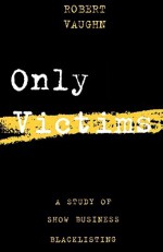 Only Victims: A Study of Show Business Blacklisting - Robert Vaughn, George S. McGovern