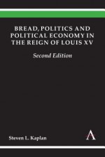 Bread, Politics And Political Economy In The Reign Of Louis Xv: Volume One, Volume Two (International Archives Of The History Of Ideas / Archives Internationales D'histoire Des Idées, 86) (V. 1&2) - Steven Laurence Kaplan