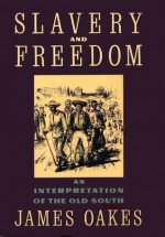 Slavery And Freedom: An Interpretation of the Old South - James Oakes