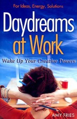 Daydreams at Work: Wake Up Your Creative Powers - Amy Fries