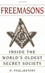 Freemasons: A History and Exploration of the World's Oldest Secret Society: Inside the World's Oldest Secret Society - H. Paul Jeffers