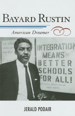 Bayard Rustin: American Dreamer - Jerald Podair