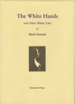 The White Hands And Other Weird Tales - Mark Samuels