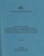 Propuesta metodológica de planificación estratégica de los sistemas de información y las TIC bajo el contexto de organizaciones inteligentes para el sector universitario: Tomo I - Orlando Viloria, Walter Blanco