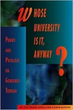 Whose University Is It, Anyway?: Power and Privilege on Gendered Terrain - Anne Wagner, Sandra Acker